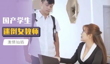 国产学生哥迷倒性感女教师，激情诱惑